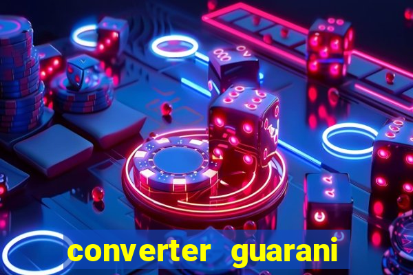 converter guarani em reais